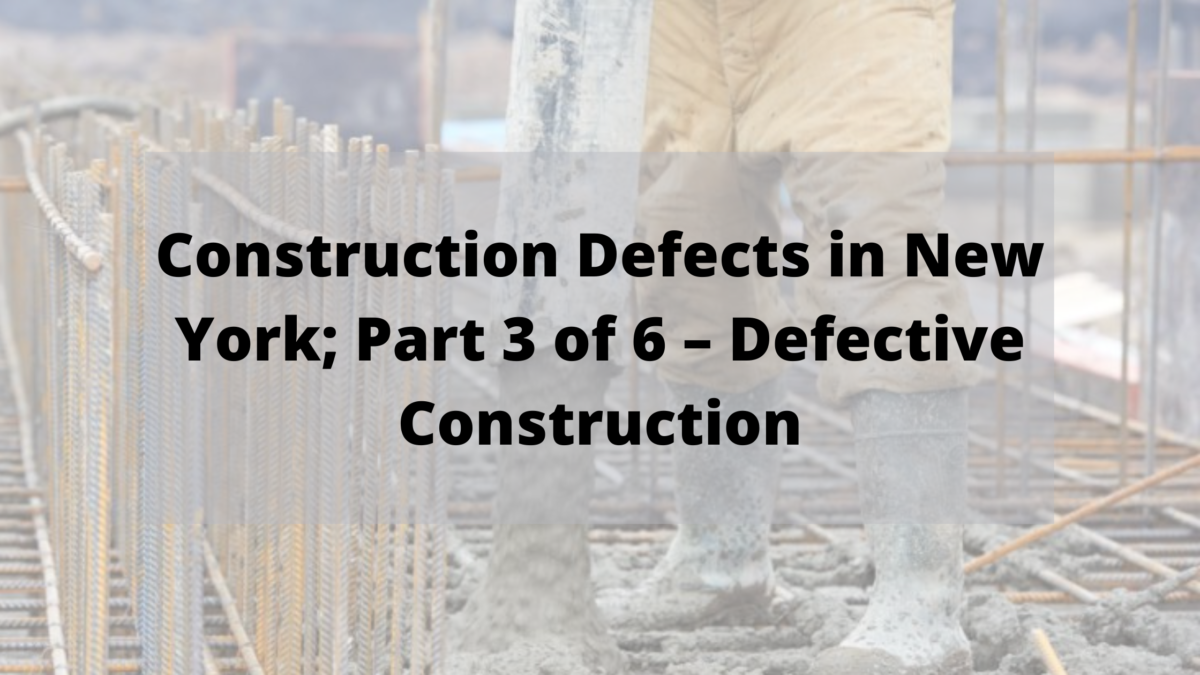 Construction Defects in New York; Part 3 of 6 Defective Construction