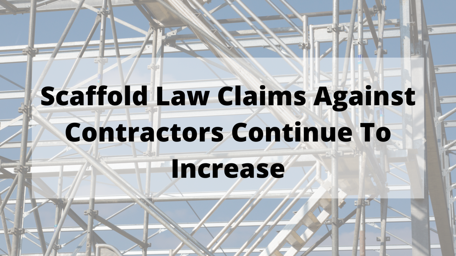 Scaffold Law Claims Against Contractors Continue To Increase The Law