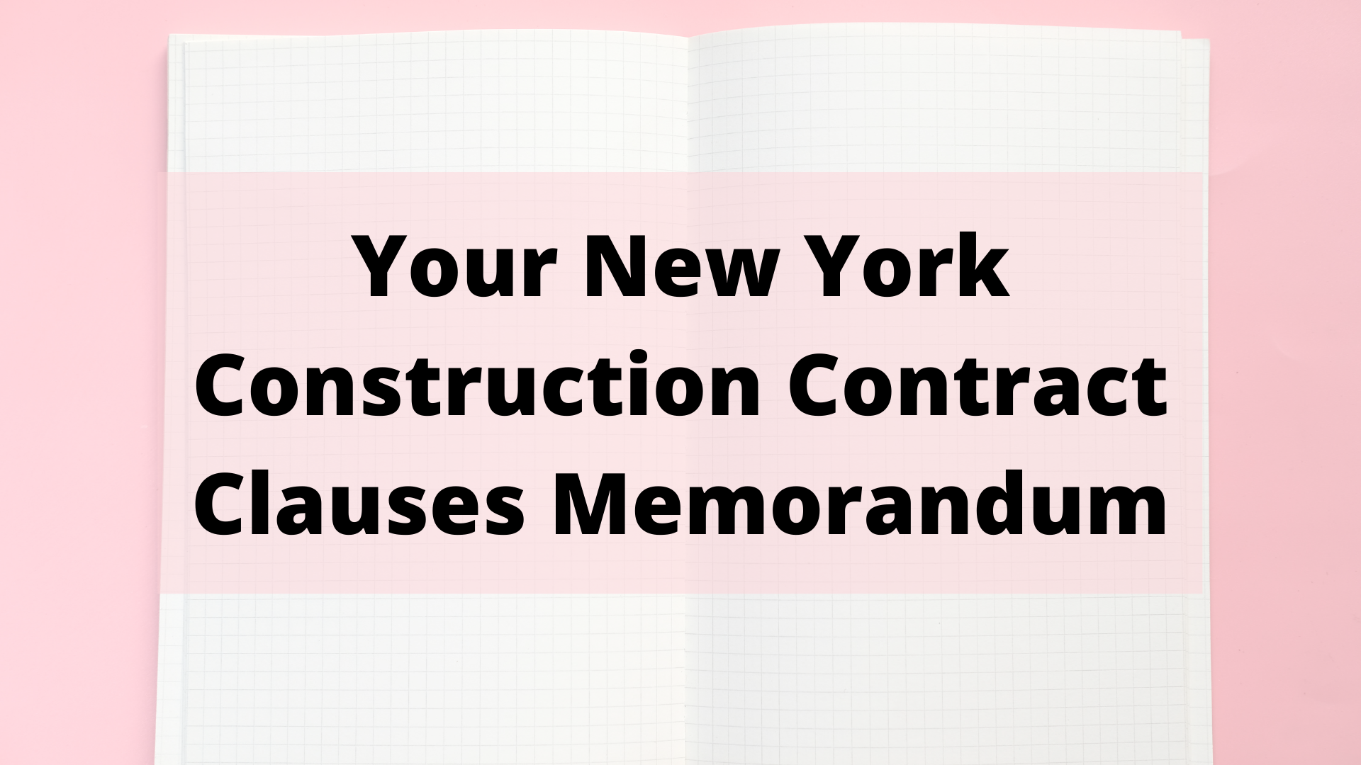 Your New York Construction Contract Clauses Memorandum